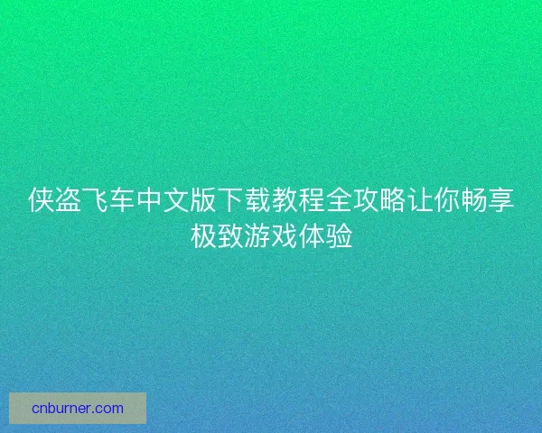 侠盗飞车中文版下载教程全攻略让你畅享极致游戏体验