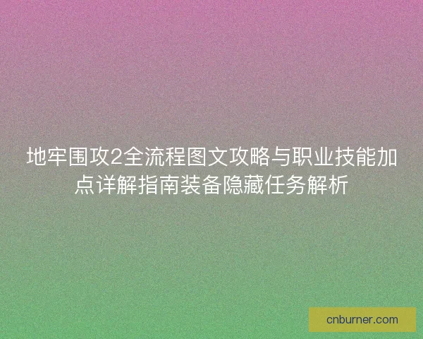 地牢围攻2全流程图文攻略与职业技能加点详解指南装备隐藏任务解析