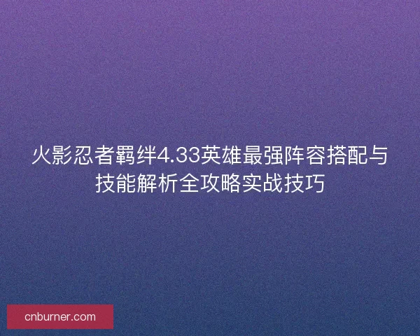 火影忍者羁绊4.33英雄最强阵容搭配与技能解析全攻略实战技巧