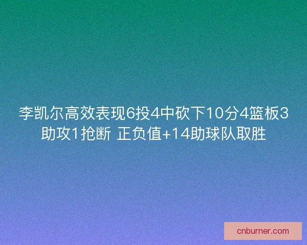 李凯尔高效表现6投4中砍下10分4篮板3助攻1抢断 正负值+14助球队取胜